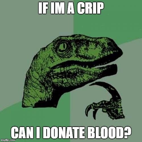 Philosoraptor Meme | IF IM A CRIP; CAN I DONATE BLOOD? | image tagged in memes,philosoraptor | made w/ Imgflip meme maker