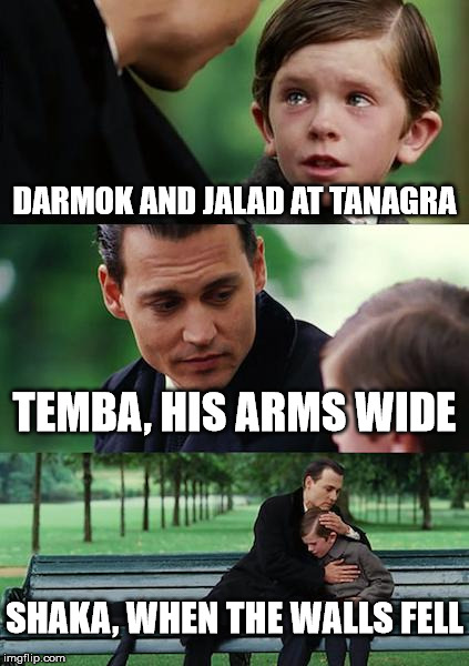 Shaka, when the walls fell |  DARMOK AND JALAD AT TANAGRA; TEMBA, HIS ARMS WIDE; SHAKA, WHEN THE WALLS FELL | image tagged in memes,star trek | made w/ Imgflip meme maker