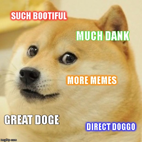 Doge | SUCH BOOTIFUL; MUCH DANK; MORE MEMES; GREAT DOGE; DIRECT DOGGO | image tagged in memes,doge | made w/ Imgflip meme maker