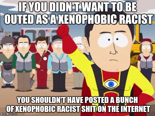 Captain Hindsight Meme | IF YOU DIDN'T WANT TO BE OUTED AS A XENOPHOBIC RACIST; YOU SHOULDN'T HAVE POSTED A BUNCH OF XENOPHOBIC RACIST SHIT ON THE INTERNET | image tagged in memes,captain hindsight | made w/ Imgflip meme maker