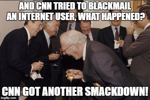 Laughing Men In Suits Meme | AND CNN TRIED TO BLACKMAIL AN INTERNET USER, WHAT HAPPENED? CNN GOT ANOTHER SMACKDOWN! | image tagged in memes,laughing men in suits | made w/ Imgflip meme maker