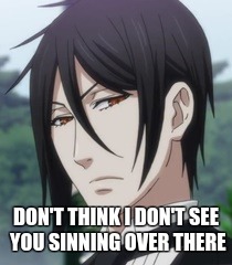 Sebatian Michealis | DON'T THINK I DON'T SEE YOU SINNING OVER THERE | image tagged in anime | made w/ Imgflip meme maker