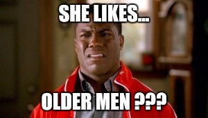 Memes, disgusted | SHE LIKES... OLDER MEN ??? | image tagged in memes disgusted | made w/ Imgflip meme maker