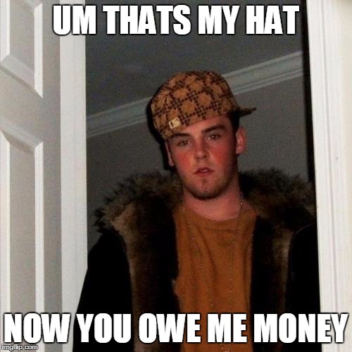 UM THATS MY HAT NOW YOU OWE ME MONEY | made w/ Imgflip meme maker