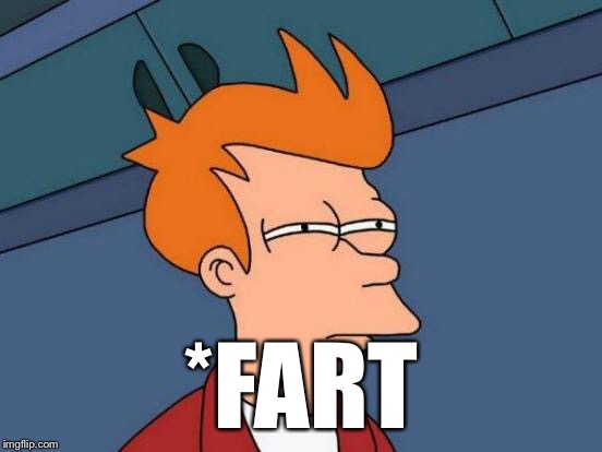 Futurama Fry Meme | *FART | image tagged in memes,futurama fry | made w/ Imgflip meme maker