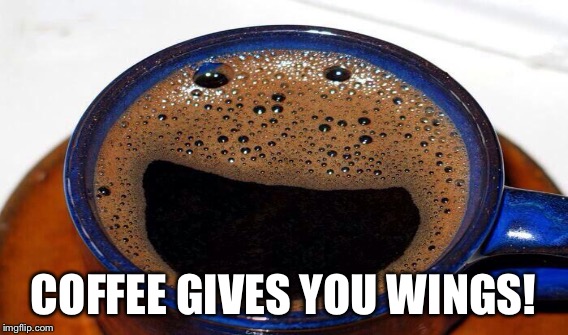 COFFEE GIVES YOU WINGS! | made w/ Imgflip meme maker