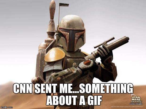 Boba Fett | CNN SENT ME...SOMETHING ABOUT A GIF | image tagged in boba fett,cnn,cnnblackmail | made w/ Imgflip meme maker