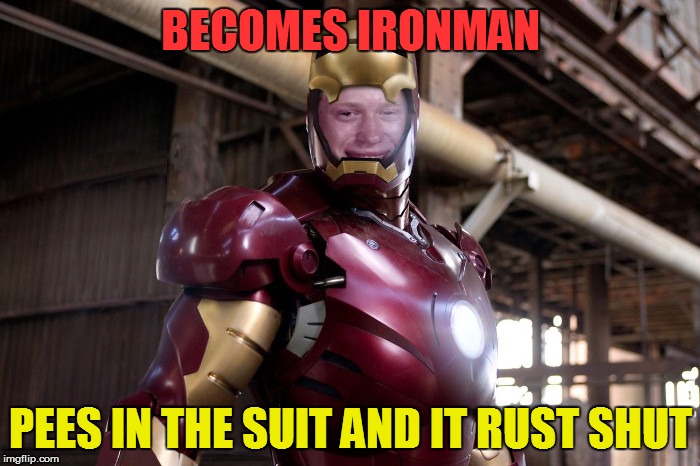 BECOMES IRONMAN; PEES IN THE SUIT AND IT RUST SHUT | made w/ Imgflip meme maker