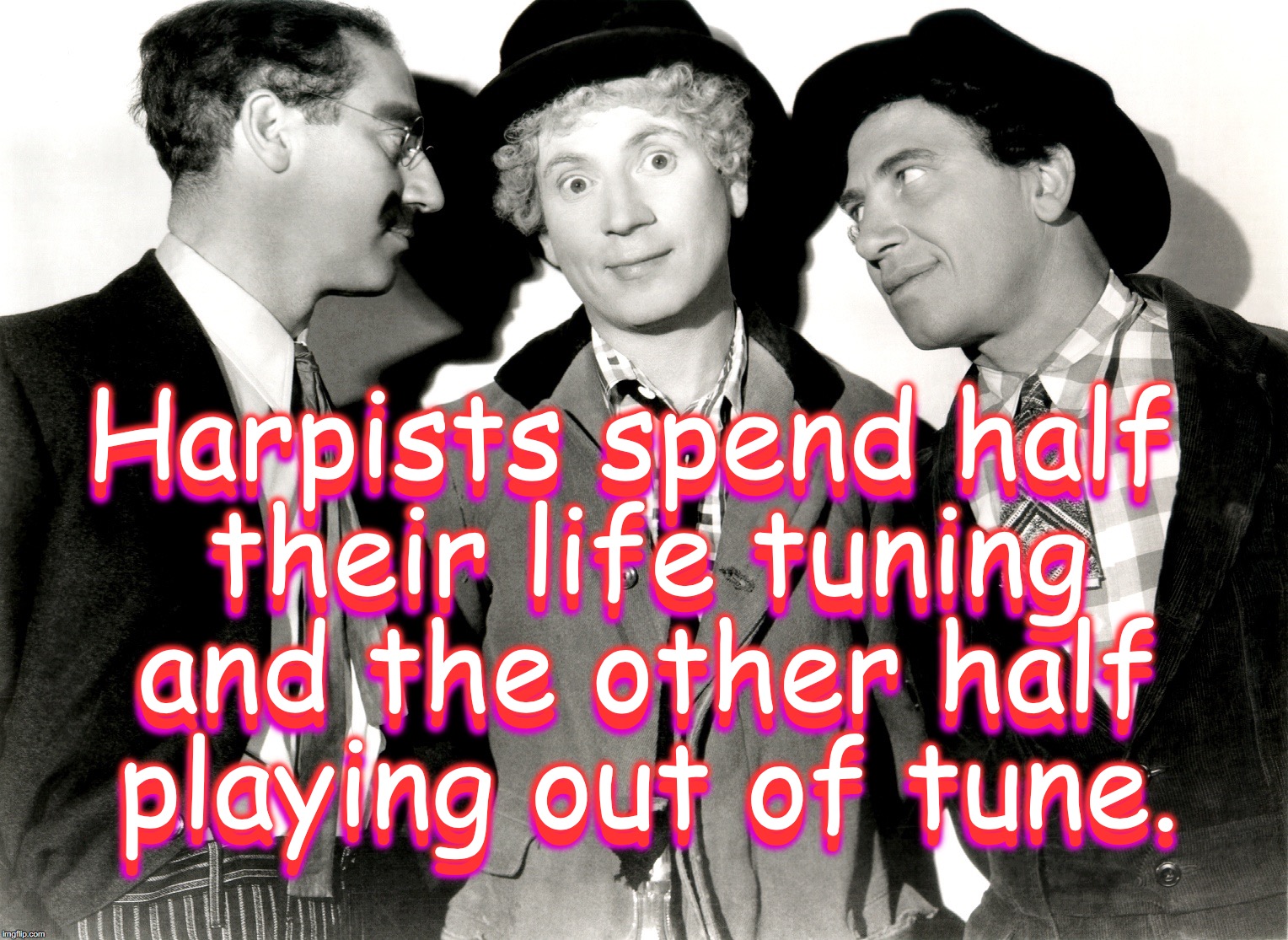 Harpists spend half their life tuning and the other half playing out of tune. Harpists spend half their life tuning and the other half playing out of tune. | image tagged in marx brothers,harper,harpo marx,groucho marx | made w/ Imgflip meme maker