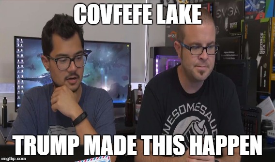  COVFEFE LAKE! | COVFEFE LAKE; TRUMP MADE THIS HAPPEN | image tagged in meme,geeks,nerds,covfefe | made w/ Imgflip meme maker
