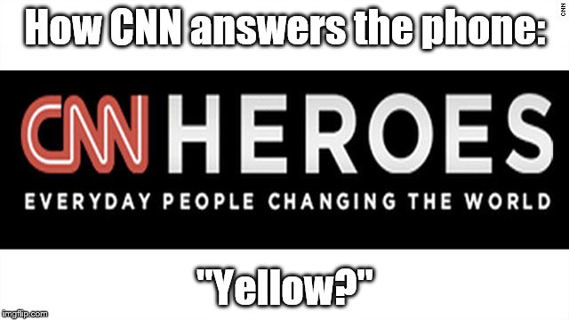 CNN answer the phone! | How CNN answers the phone:; "Yellow?" | image tagged in cnn fake news | made w/ Imgflip meme maker