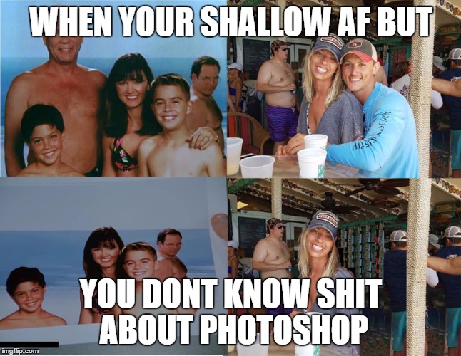 WHEN YOUR SHALLOW AF BUT; YOU DONT KNOW SHIT ABOUT PHOTOSHOP | image tagged in dardar | made w/ Imgflip meme maker
