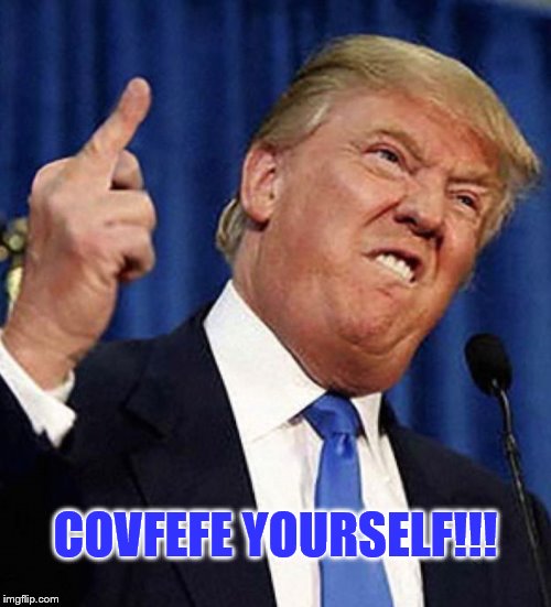 COVFEFE YOURSELF!!! | image tagged in covfefe | made w/ Imgflip meme maker