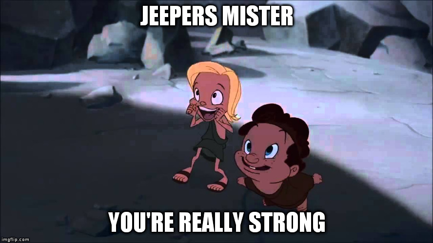 Jeepers mister | JEEPERS MISTER; YOU'RE REALLY STRONG | image tagged in hercules | made w/ Imgflip meme maker