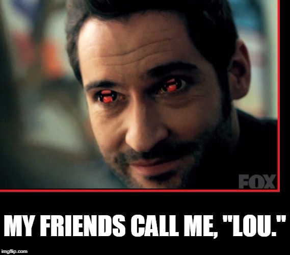 A Likeable Party Animal with Devilish Desires | MY FRIENDS CALL ME, "LOU." | image tagged in vince vance,lucifer,fox,tom ellis,los angeles,devil | made w/ Imgflip meme maker