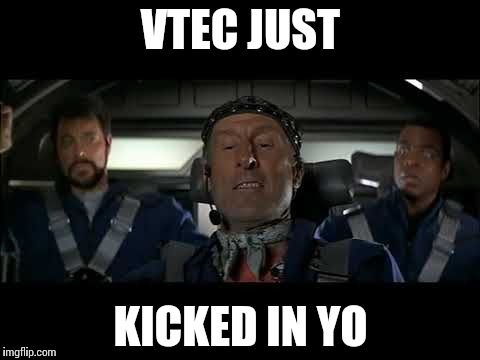 VTEC JUST; KICKED IN YO | made w/ Imgflip meme maker