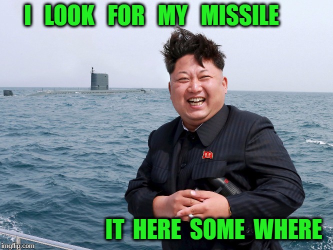 North Korea  | I   LOOK   FOR   MY   MISSILE; IT  HERE  SOME  WHERE | image tagged in north korea | made w/ Imgflip meme maker