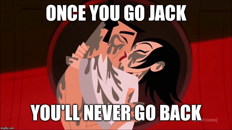   | ONCE YOU GO JACK; YOU'LL NEVER GO BACK | image tagged in funny | made w/ Imgflip meme maker