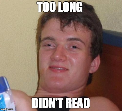 10 Guy Meme | TOO LONG DIDN'T READ | image tagged in memes,10 guy | made w/ Imgflip meme maker