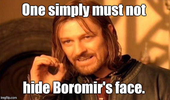 One Does Not Simply Meme | One simply must not hide Boromir's face. | image tagged in memes,one does not simply | made w/ Imgflip meme maker