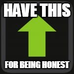 HAVE THIS FOR BEING HONEST | made w/ Imgflip meme maker