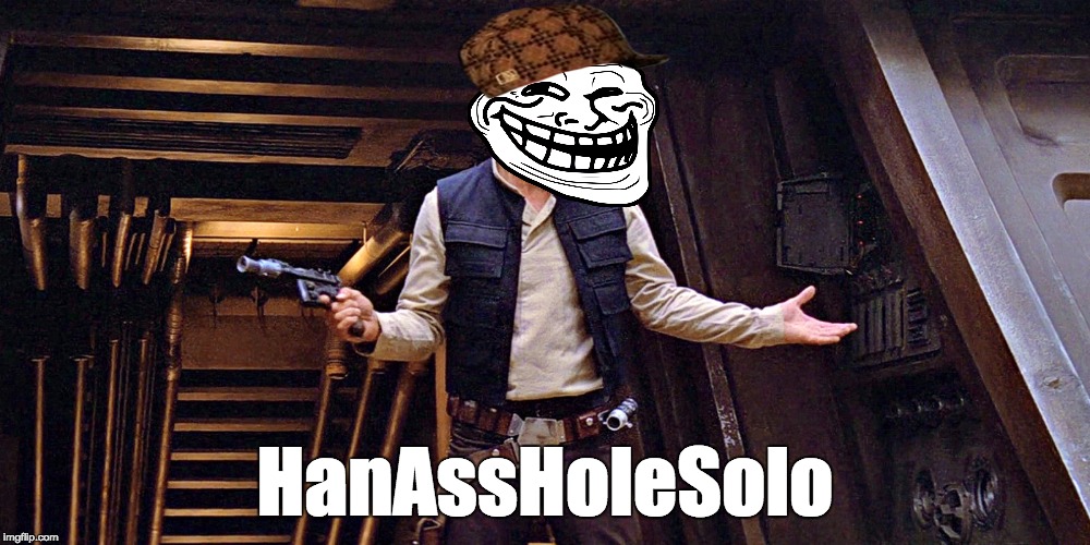 HanAssHoleSolo | HanAssHoleSolo | image tagged in hanassholesolo | made w/ Imgflip meme maker