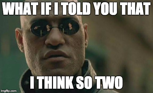 WHAT IF I TOLD YOU THAT I THINK SO TWO | image tagged in memes,matrix morpheus | made w/ Imgflip meme maker