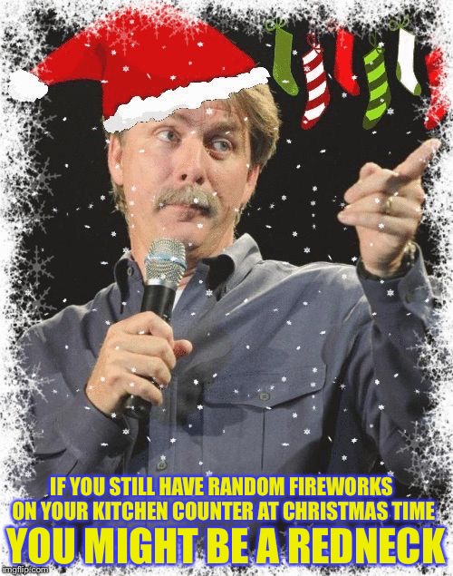 You Might Be a Scrooge If... |  YOU MIGHT BE A REDNECK; IF YOU STILL HAVE RANDOM FIREWORKS ON YOUR KITCHEN COUNTER AT CHRISTMAS TIME | image tagged in you might be a scrooge if,memes,funny,fireworks | made w/ Imgflip meme maker