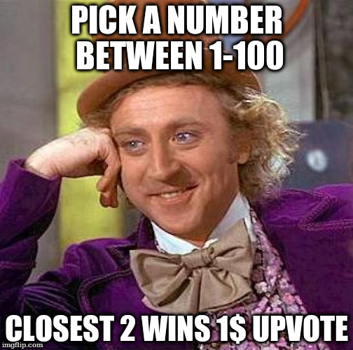 Creepy Condescending Wonka Meme | PICK A NUMBER BETWEEN 1-100; CLOSEST 2 WINS 1$ UPVOTE | image tagged in memes,creepy condescending wonka | made w/ Imgflip meme maker