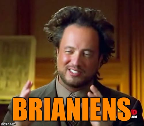 Ancient Aliens Meme | BRIANIENS | image tagged in memes,ancient aliens | made w/ Imgflip meme maker