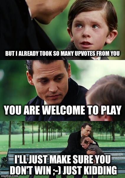 Finding Neverland Meme | BUT I ALREADY TOOK SO MANY UPVOTES FROM YOU; YOU ARE WELCOME TO PLAY; I'LL JUST MAKE SURE YOU DON'T WIN ;-) JUST KIDDING | image tagged in memes,finding neverland | made w/ Imgflip meme maker