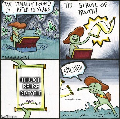 The Scroll Of Truth | REDUCE REUSE RECYCLE | image tagged in the scroll of truth | made w/ Imgflip meme maker