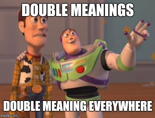 X, X Everywhere Meme | DOUBLE MEANINGS DOUBLE MEANING EVERYWHERE | image tagged in memes,x x everywhere | made w/ Imgflip meme maker