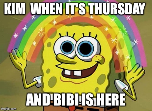 Imagination Spongebob Meme | KIM  WHEN IT'S THURSDAY; AND BIBI IS HERE | image tagged in memes,imagination spongebob | made w/ Imgflip meme maker