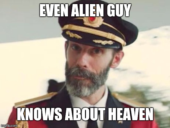 EVEN ALIEN GUY KNOWS ABOUT HEAVEN | made w/ Imgflip meme maker