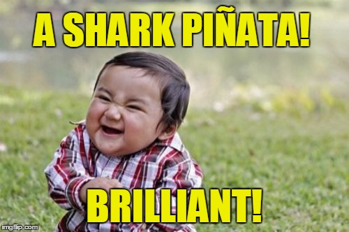 Evil Toddler Meme | A SHARK PIÑATA! BRILLIANT! | image tagged in memes,evil toddler | made w/ Imgflip meme maker