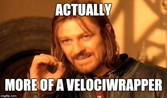 One Does Not Simply Meme | ACTUALLY MORE OF A VELOCIWRAPPER | image tagged in memes,one does not simply | made w/ Imgflip meme maker