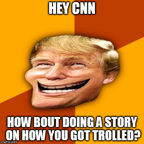 Trollface Trump | HEY CNN; HOW BOUT DOING A STORY ON HOW YOU GOT TROLLED? | image tagged in trollface trump | made w/ Imgflip meme maker
