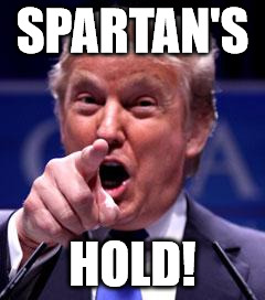 Trump Trademark | SPARTAN'S; HOLD! | image tagged in trump trademark | made w/ Imgflip meme maker