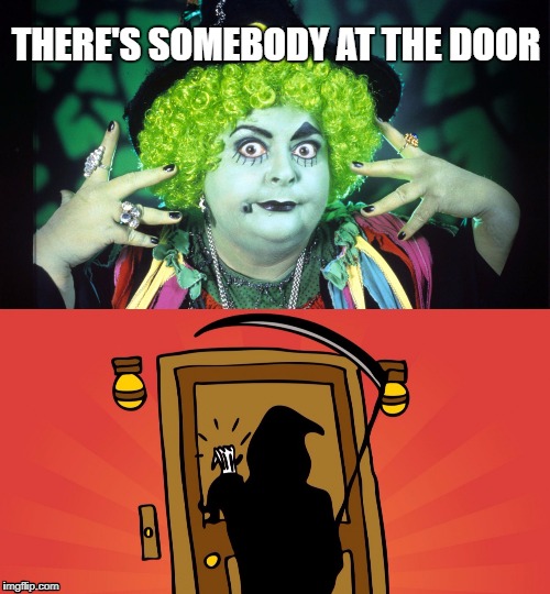 There's Somebody At The Door...RIP Grotbags |  THERE'S SOMEBODY AT THE DOOR | image tagged in grotbags,somebody at the door | made w/ Imgflip meme maker
