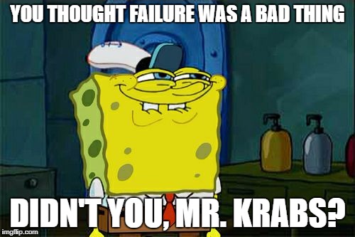 Don't You Squidward Meme | YOU THOUGHT FAILURE WAS A BAD THING; DIDN'T YOU, MR. KRABS? | image tagged in memes,dont you squidward | made w/ Imgflip meme maker