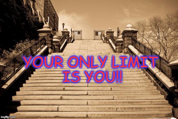 /Users/20sirish/Desktop/stairs_final.jpg | YOUR ONLY LIMIT IS YOU!! | image tagged in /users/20sirish/desktop/stairs_finaljpg | made w/ Imgflip meme maker