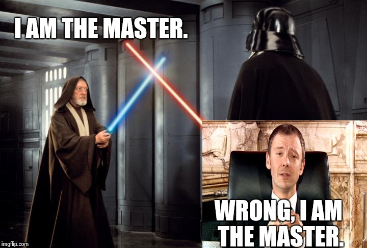 Someone is about to have a bad day... | I AM THE MASTER. WRONG, I AM THE MASTER. | image tagged in i am the master,bad day,wtf,starwars,doctor who,funny | made w/ Imgflip meme maker