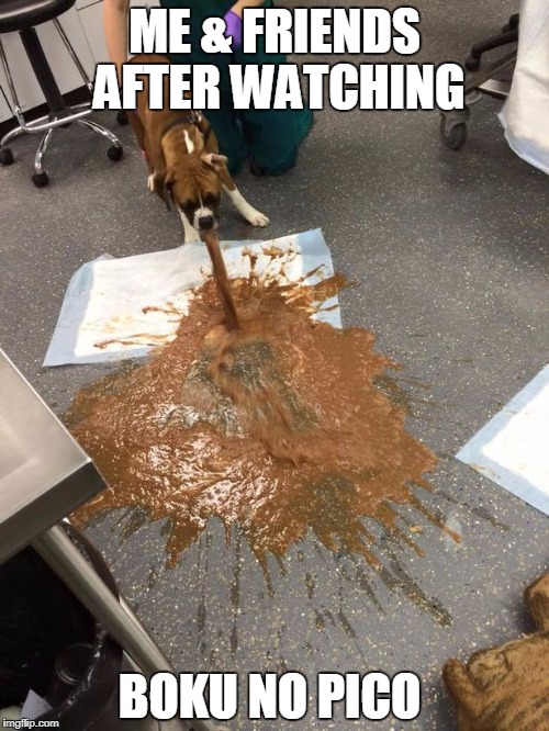 Dog vomiting chocolate | ME & FRIENDS AFTER WATCHING; BOKU NO PICO | image tagged in dog vomiting chocolate | made w/ Imgflip meme maker