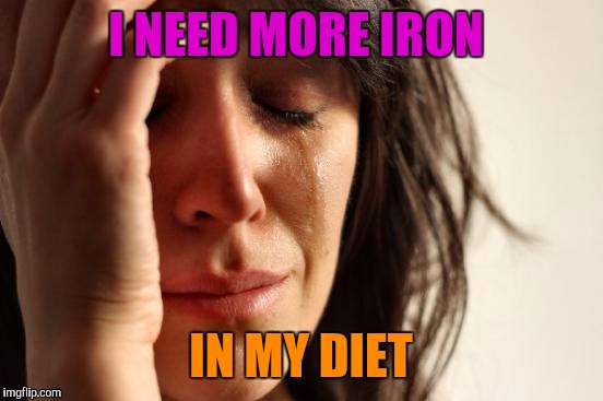 First World Problems Meme | I NEED MORE IRON IN MY DIET | image tagged in memes,first world problems | made w/ Imgflip meme maker