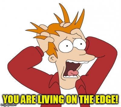 YOU ARE LIVING ON THE EDGE! | made w/ Imgflip meme maker