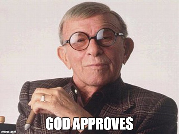 God Approves | GOD APPROVES | image tagged in god,jesus,george burns | made w/ Imgflip meme maker