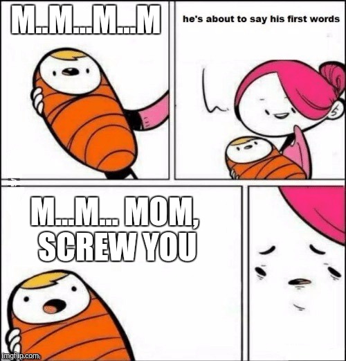 Some baby's are jerks. I you punched in the face by one, it didn't hurt, but still! | M..M...M...M; M...M... MOM, SCREW YOU | image tagged in baby,screw you,mum,mom | made w/ Imgflip meme maker