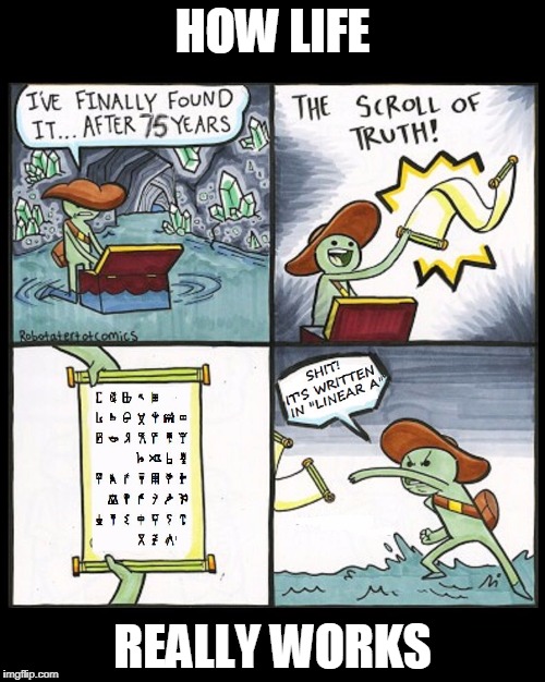 LIFE'S Scroll of Truth! | HOW LIFE; REALLY WORKS | image tagged in expanded scroll of truth,memes,funny | made w/ Imgflip meme maker
