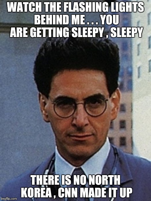 Egon Spengler | WATCH THE FLASHING LIGHTS BEHIND ME . . . YOU ARE GETTING SLEEPY , SLEEPY THERE IS NO NORTH KOREA , CNN MADE IT UP | image tagged in egon spengler | made w/ Imgflip meme maker